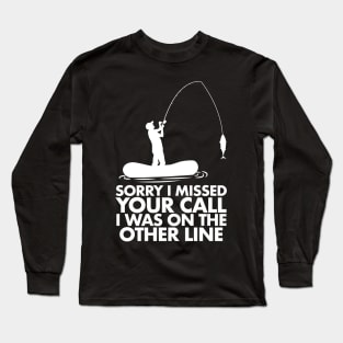 Sorry I Missed Your Call I was On My Other line Fishing Long Sleeve T-Shirt